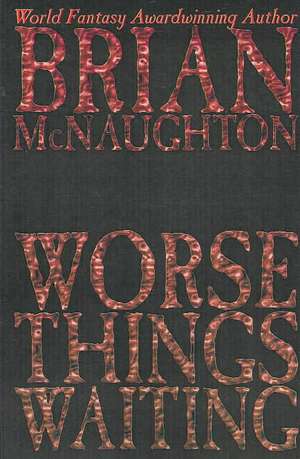 Worse Things Waiting de Brian Mcnaughton