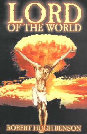 Lord of the World by Robert Hugh Benson, Fiction, Dystopian, Visionary & Metaphysical, Religious de Robert Hugh Benson