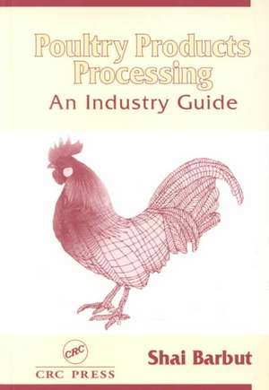 Poultry Products Processing: An Industry Guide de Shai Barbut