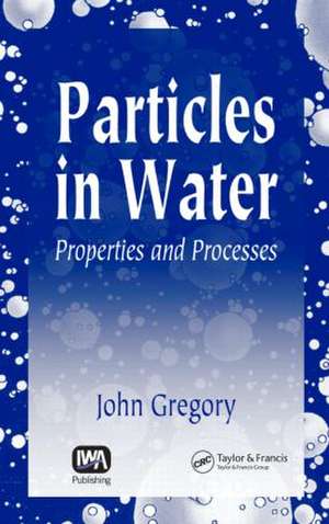 Particles in Water: Properties and Processes de John Gregory