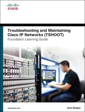 Troubleshooting and Maintaining Cisco IP Networks (Tshoot) Foundation Learning Guide de Amir Ranjbar