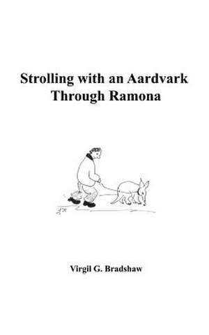 Strolling with an Aardvark Through Ramona de Virgil G. Bradshaw