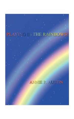 Playing in the Rainbows! de Annie R. Austin