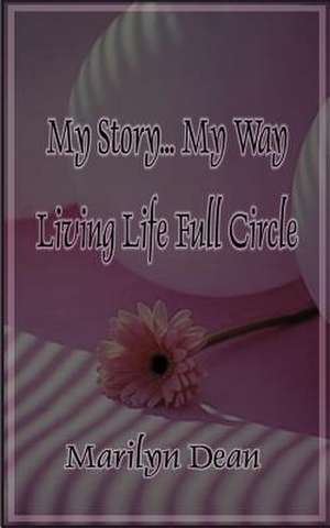 My Story...My Way Living Life Full Circle de Marilyn Dean