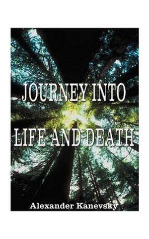 Journey Into Life and Death de Alexander Kanevsky