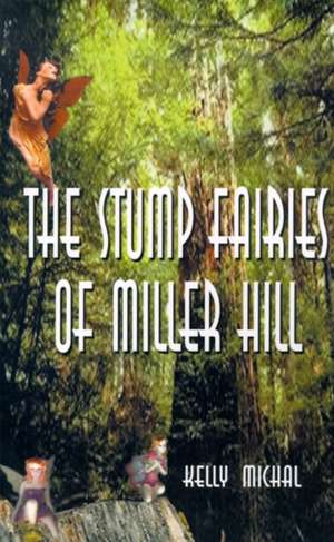 The Stump Fairies of Miller Hill de Kelly Michal