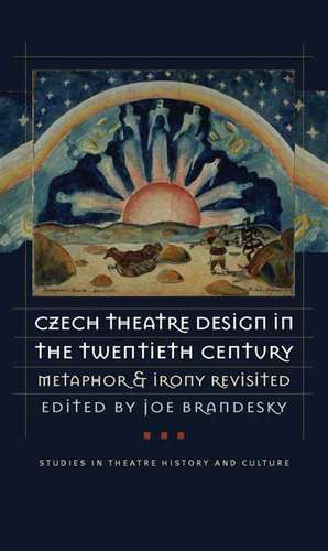 Czech Theatre Design in the Twentieth Century: Metaphor and Irony Revisited de Joe Brandesky