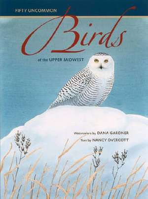 Fifty Uncommon Birds of the Upper Midwest de Dana Gardner