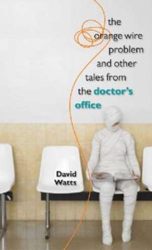 The Orange Wire Problem and Other Tales from the Doctor's Office: Contemporary Poetry on the Margins of American Culture de David Watts