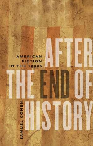 After the End of History: American Fiction in the 1990s de Samuel Cohen