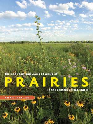 The Ecology and Management of Prairies in the Central United States de Chris Helzer