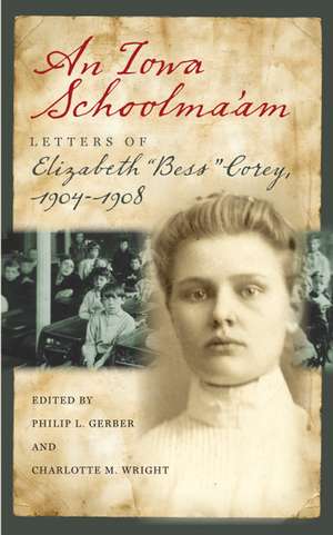 An Iowa Schoolma’am: Letters of Elizabeth “Bess” Corey, 1904–1908 de Philip L. Gerber