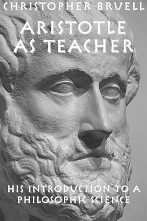 Aristotle as Teacher: His Introduction to a Philosophic Science de Prof. Christopher Bruell