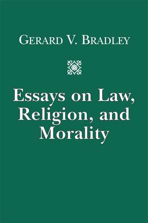 Essays on Law, Religion, and Morality de Gerard V. Bradley