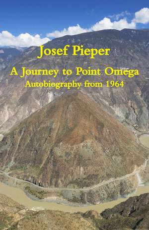 A Journey to Point Omega – Autobiography from 1964 de Josef Pieper