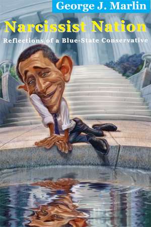 Narcissist Nation: Reflections of a Blue-State Conservative de George J. Marlin