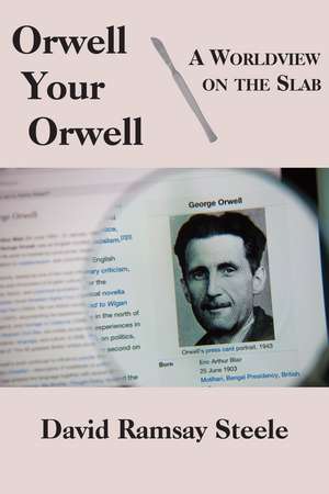 Orwell Your Orwell – A Worldview on the Slab de David Ramsay Steele