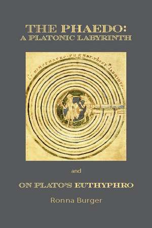 The Phaedo: A Platonic Labyrinth and On Plato’s Euthyphro: New Edition de Ronna Burger