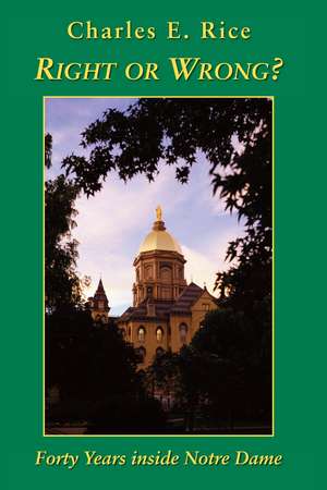 Right or Wrong?: Forty Years inside Notre Dame de Charles E. Rice