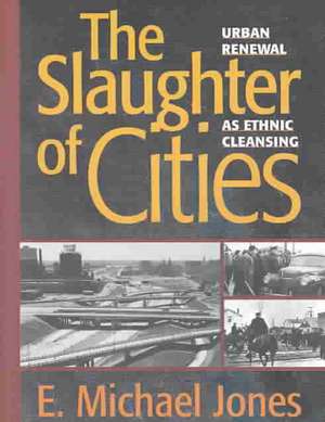 The Slaughter of Cities: Urban Renewal as Ethnic Cleansing de E. Michael Jones