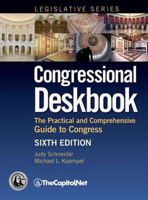 Congressional Deskbook: The Practical and Comprehensive Guide to Congress, Sixth Edition de Judy Schneider