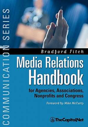 Media Relations Handbook: For Agencies, Associations, Nonprofits and Congress - The Big Blue Book de Bradford Fitch