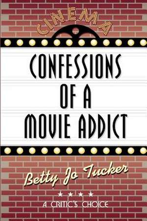 Confessions of a Movie Addict de Betty Jo Tucker