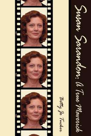 Susan Sarandon: A True Maverick de Betty Jo Tucker