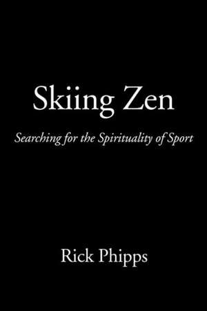 Skiing Zen: Searching for the Spirituality of Sport de Rick Phipps