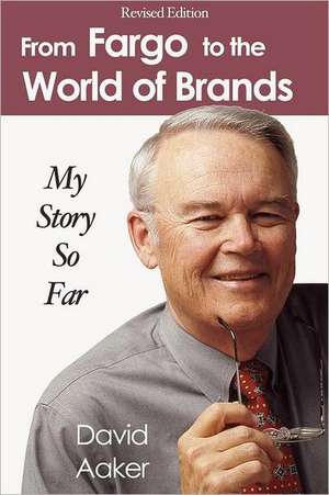 From Fargo to the World of Brands: My Story So Far de David Aaker