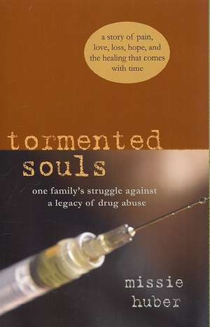 Tormented Souls: One Family's Struggle Against a Legacy of Drug Abuse de Missie Huber