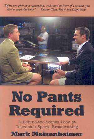 No Pants Required: A Behind-The-Scenes Look at Television Sports Broadcasting de Mark Meisenheimer