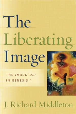 The Liberating Image: The Imago Dei in Genesis 1 de J. Richard Middleton