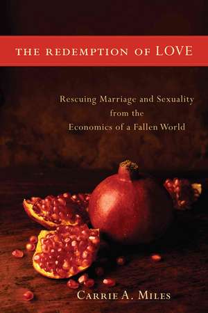 The Redemption of Love: Rescuing Marriage and Sexuality from the Economics of a Fallen World de Carrie A. Miles