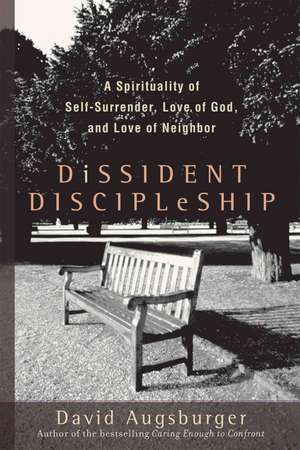 Dissident Discipleship – A Spirituality of Self–Surrender, Love of God, and Love of Neighbor de David Augsburger