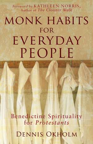 Monk Habits for Everyday People – Benedictine Spirituality for Protestants de Dennis L. Okholm