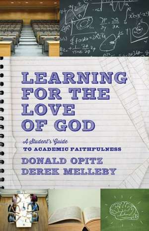 Learning for the Love of God – A Student`s Guide to Academic Faithfulness de Donald Opitz