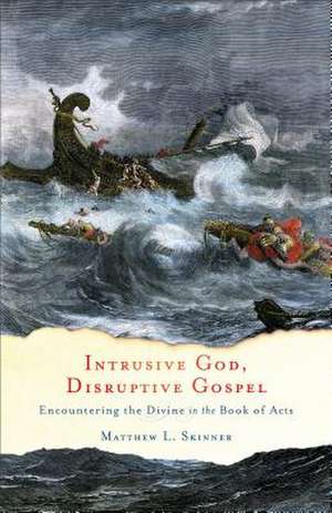 Intrusive God, Disruptive Gospel – Encountering the Divine in the Book of Acts de Matthew L. Skinner