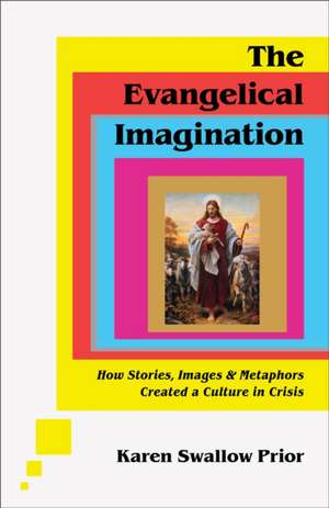 The Evangelical Imagination – How Stories, Images, and Metaphors Created a Culture in Crisis de Karen Swallow Prior