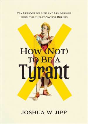 How (Not) to Be a Tyrant de Joshua W Jipp