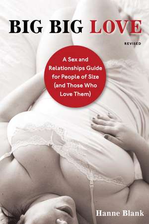 Big Big Love: A Sex and Relationships Guide for People of Size (and Those Who Love Them) de Hanne Blank