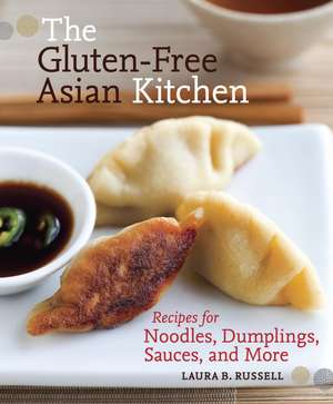 The Gluten-Free Asian Kitchen: Recipes for Noodles, Dumplings, Sauces, and More de Laura Byrne Russell