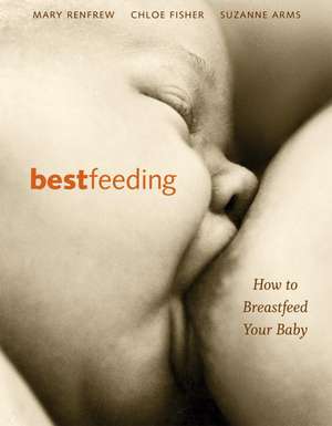 Bestfeeding: How to Breastfeed Your Baby de Suzanne Arms