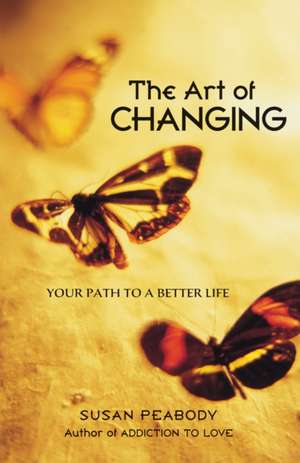 The Art of Changing: Your Path to a Better Life de Susan Peabody