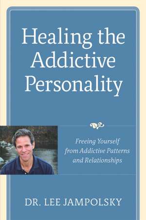 Healing the Addictive Personality: Freeing Yourself from Addictive Patterns and Relationships de Lee L. Jampolsky