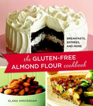 The Gluten-Free Almond Flour Cookbook: Breakfasts, Entrees, and More de Elana Amsterdam