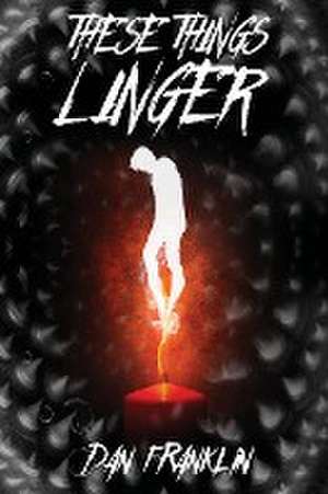 These Things Linger de Dan Franklin