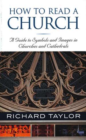 How to Read a Church: A Guide to Symbols and Images in Churches and Cathedrals de Richard Taylor