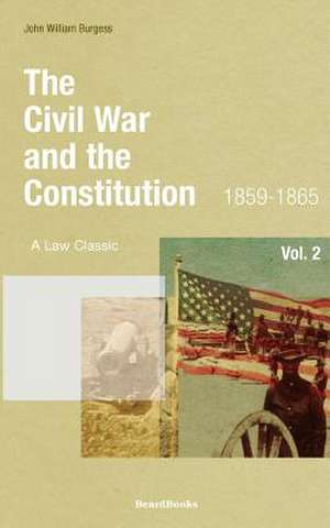 The Civil War and the Constitution: 1859-1865 de John W. Burgess