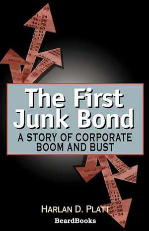 The First Junk Bond: A Story of Corporate Boom and Bust de Harlan D. Platt